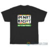 I'm Not Racist Anymore T-Shirt