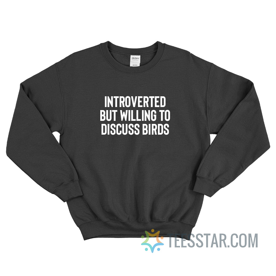 Introverted But Willing To Discuss Birds Sweatshirt