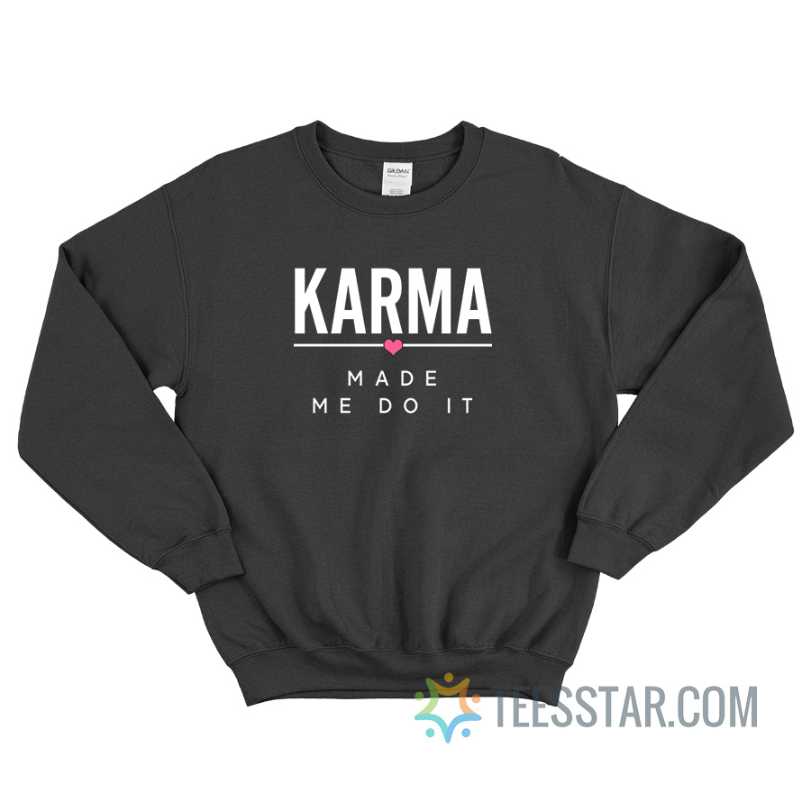 Karma Made Me Do It Sweatshirt