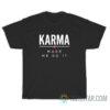Karma Made Me Do It T-Shirt