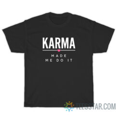 Karma Made Me Do It T-Shirt