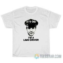 It's Ok I'm Limo Driver Dumb And Dumber T-Shirt