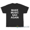 Make Music Sad Again T-Shirt