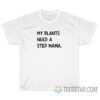 My Plants Need Step Mama T-Shirt
