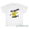 No Drama Pika Please T-Shirt