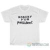 Nobody For President T-Shirt