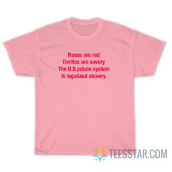 Roses Are Red Doritos Are Savory The U.S Prison System Is Legalized Slavery T-Shirt