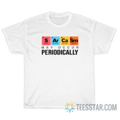 Sarcasm May Occur Periodically T-Shirt
