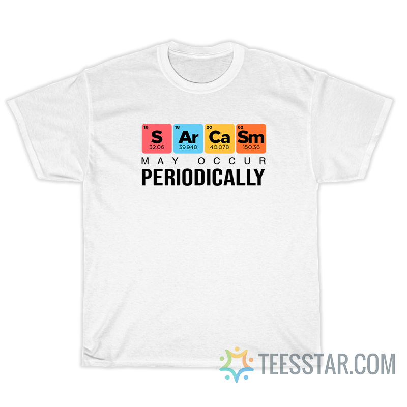 Sarcasm May Occur Periodically T-Shirt