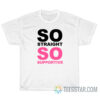 So Straight So Supportive T-Shirt