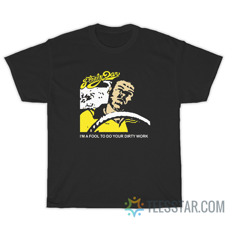 Steely Dan I'm A Fool To Do Your Dirty Work TShirt on Sale