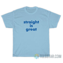 Straight Is Great T-Shirt