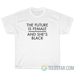 The Future Is Female And She's Black T-Shirt