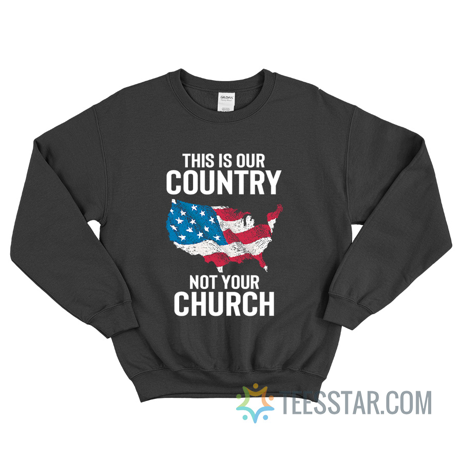 This Is Our Country Not Your Church Sweatshirt