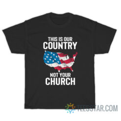 This Is Our Country Not Your Church T-Shirt