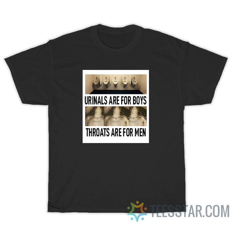 Urinals Are For Boys Throats Are For Men T-Shirt
