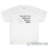 You Can't Say Happiness With Out Penis T-Shirt