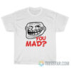 Funny Troll Face You Mad T-Shirt
