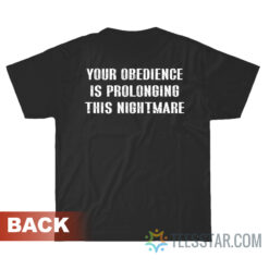 Your Obedience Is Prolonging This Nightmare T-Shirt