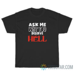 Ask Me Why You Deserve Hell T-Shirt