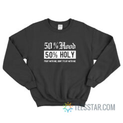 50 Hood 50 Holy Pray With Me Don't Play With Me Sweatshirt