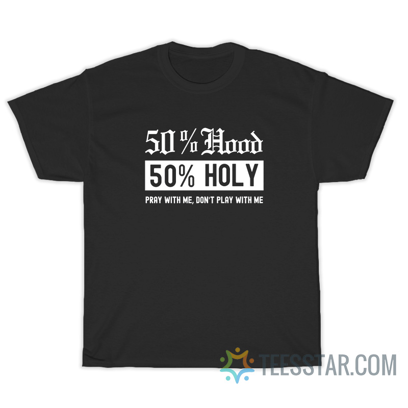 50 Hood 50 Holy Pray With Me Don't Play With Me T-Shirt