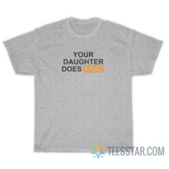 Your Daughter Does Anal T-Shirt
