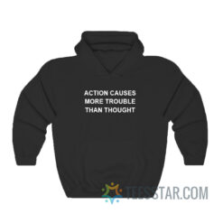 Action Causes More Trouble Than Thought Hoodie