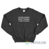 Action Causes More Trouble Than Thought Sweatshirt