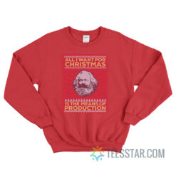 All I Want Is For Christmas Is The Mean Of Production Sweatshirt