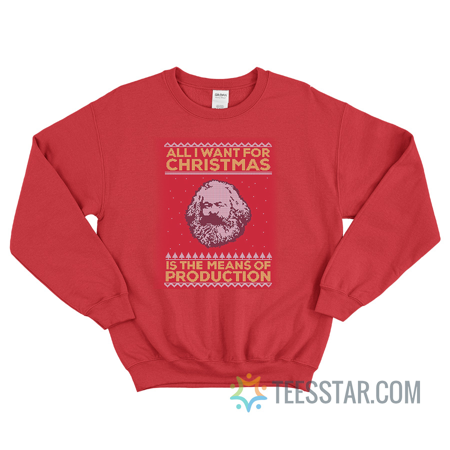 All I Want Is For Christmas Is The Mean Of Production Sweatshirt
