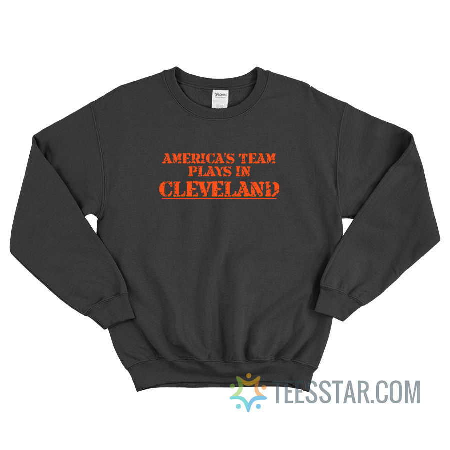 America's Team Plays In Cleveland Sweatshirt