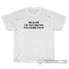 Because I'm Vaccinated You Dumb Fuck T-Shirt For Unisex