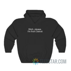Bitch Please I'm From Detroit Hoodie
