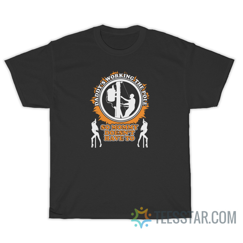 Daddy's Working The Pole So Mommy Doesn't Have To T-Shirt