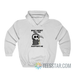 What Doesn't Kill You Disappoints Me Grim Reaper Hoodie