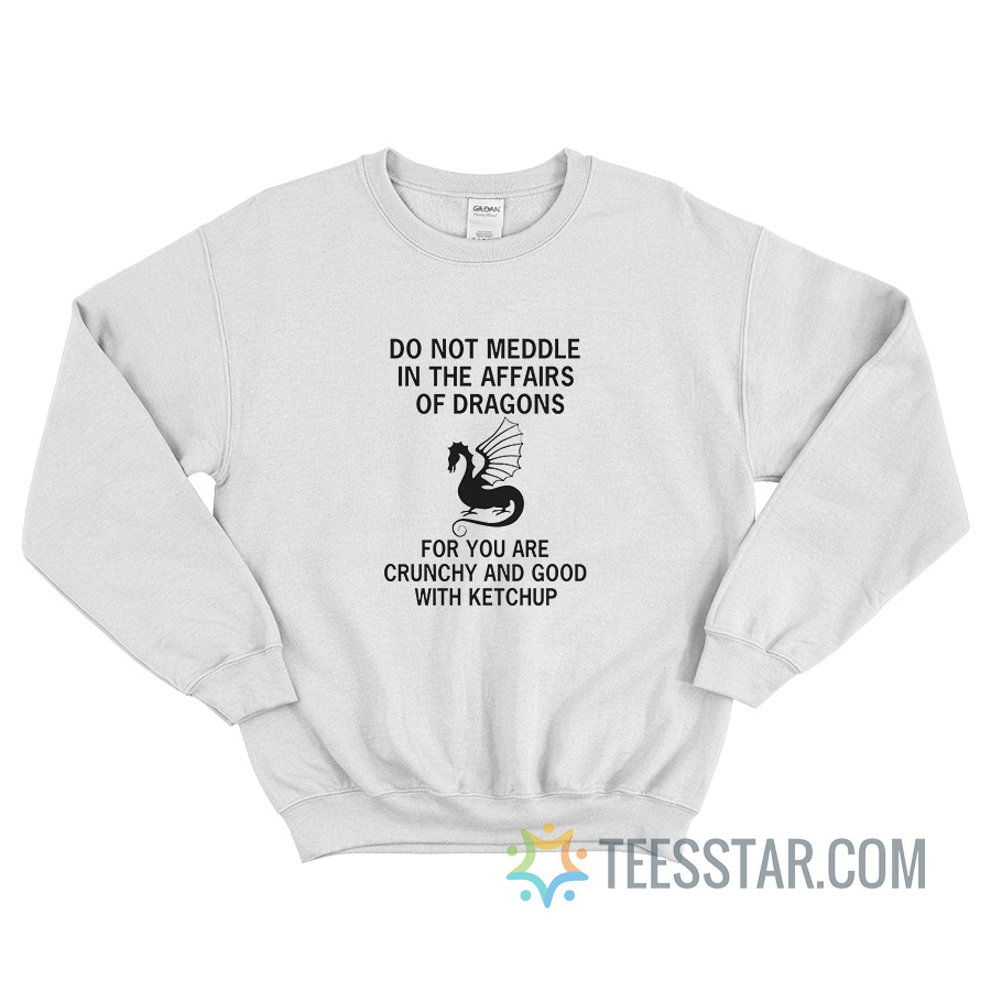 Do Not Meddle In The Affairs Of Dragons Sweatshirt
