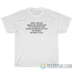 Don't Ask Me About My Grades Or My Future T-Shirt