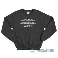 Don't Ask Me About My Grades Or My Future Sweatshirt