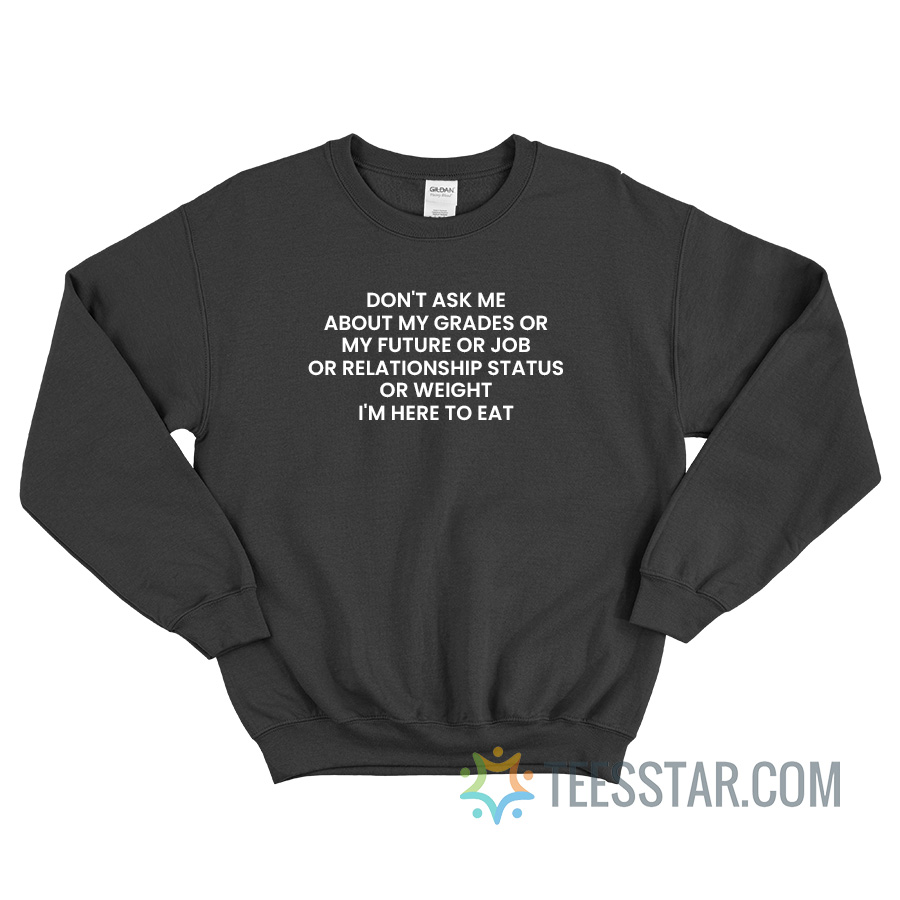 Don't Ask Me About My Grades Or My Future Sweatshirt