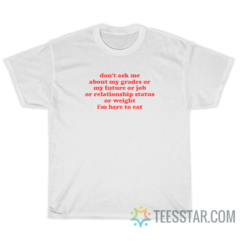 Don't Ask Me About My Grades Or My Future T-Shirt For Unisex