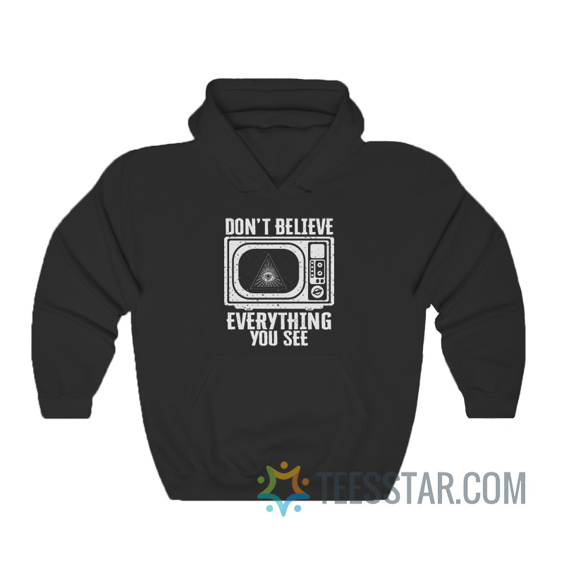 Don't Believe Everything You See Hoodie