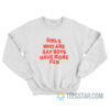 Girls Who Are Gay Boys Have More Fun Sweatshirt