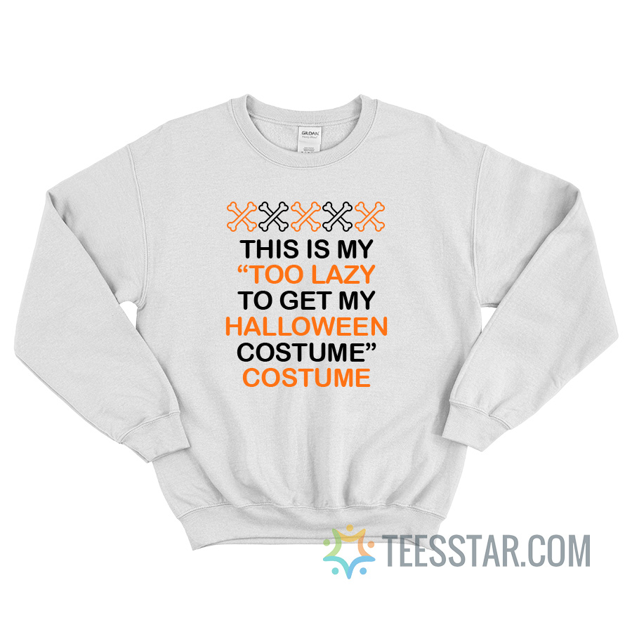 This Is My Too Lazy To Get My Halloween Costume Sweatshirt