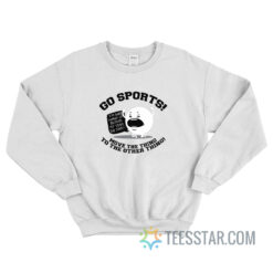 Go Sport Move The Thing To The Other Thing Sweatshirt