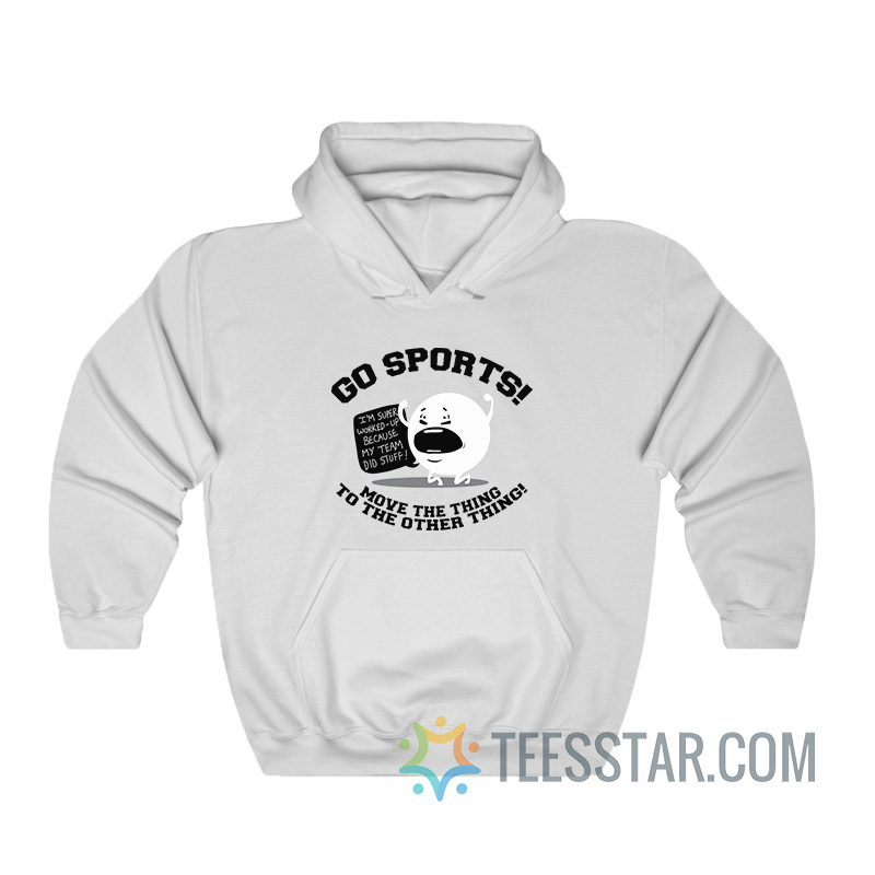 Go Sport Move The Thing To The Other Thing Hoodie