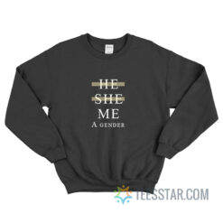 He She Me A Gender Sweatshirt For Unisex