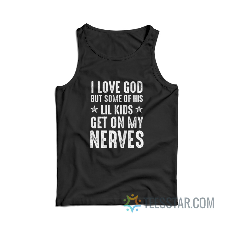 I Love God But Some Of His Lil Kids Get On My Nerves Tank Top