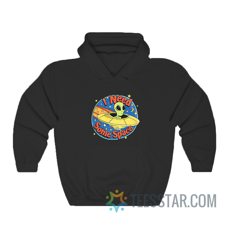 I Need Some Space Alien Hoodie