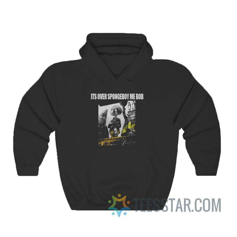 It’s Over Spongeboy Me Bob Hoodie